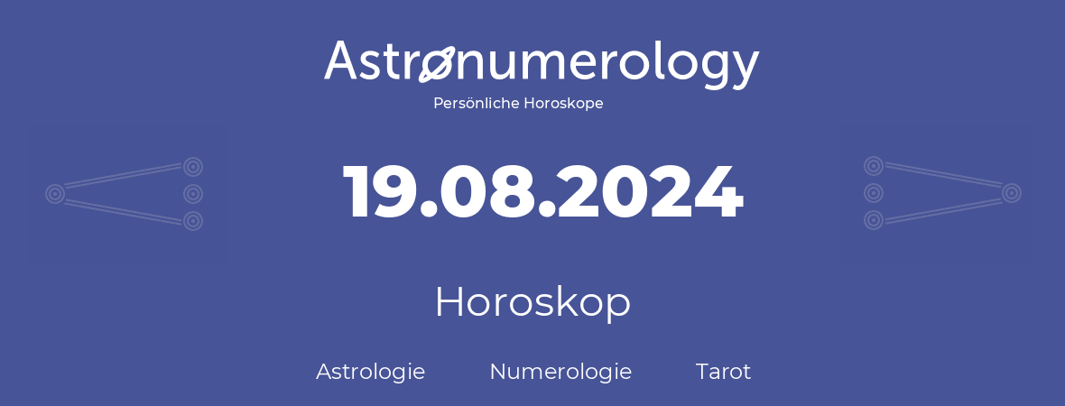 Horoskop für Geburtstag (geborener Tag): 19.08.2024 (der 19. August 2024)