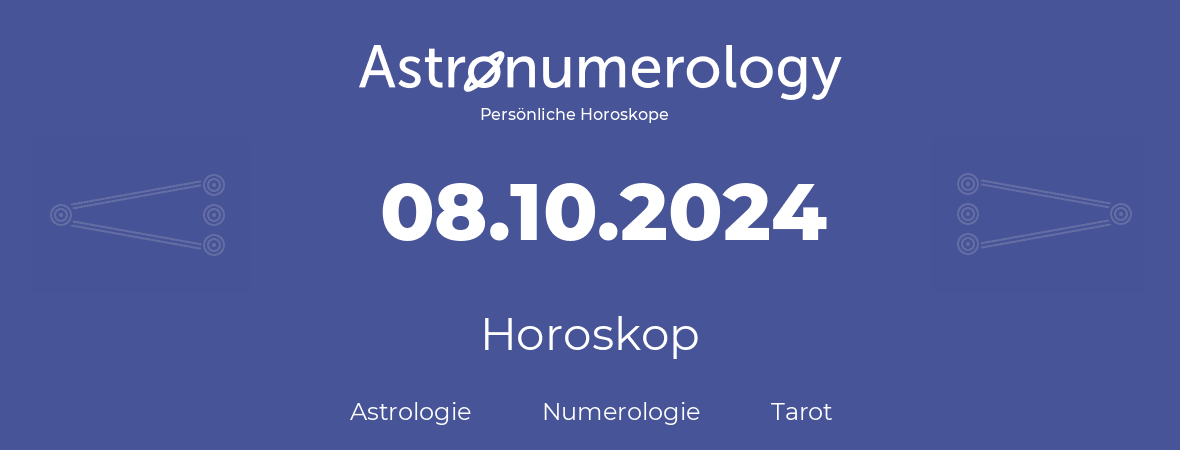 Horoskop für Geburtstag (geborener Tag): 08.10.2024 (der 8. Oktober 2024)