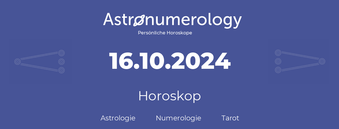 Horoskop für Geburtstag (geborener Tag): 16.10.2024 (der 16. Oktober 2024)