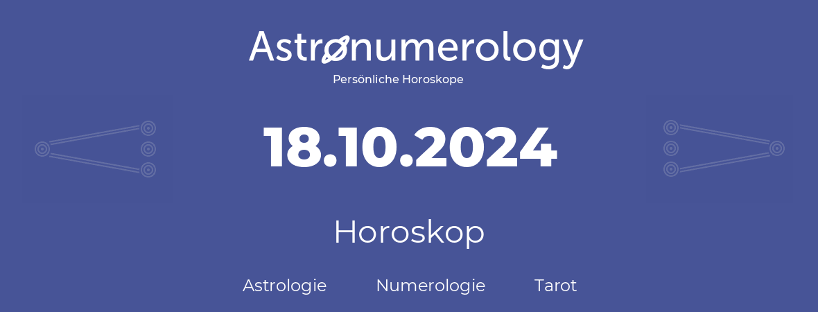 Horoskop für Geburtstag (geborener Tag): 18.10.2024 (der 18. Oktober 2024)
