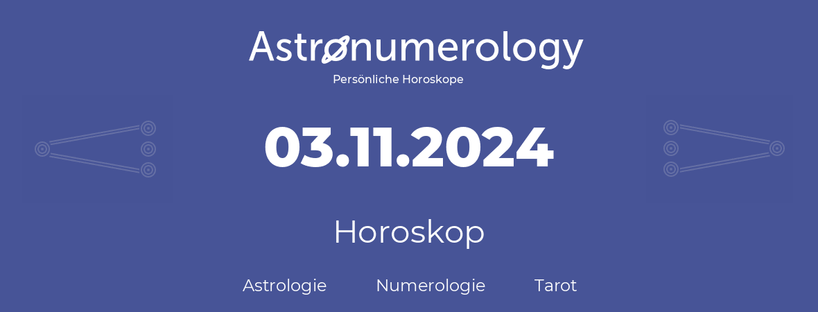 Horoskop für Geburtstag (geborener Tag): 03.11.2024 (der 03. November 2024)