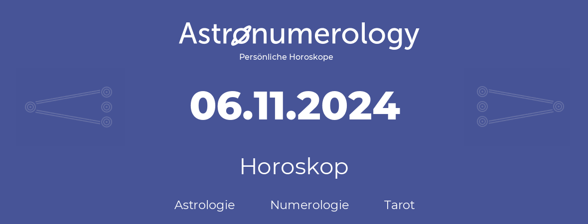 Horoskop für Geburtstag (geborener Tag): 06.11.2024 (der 06. November 2024)