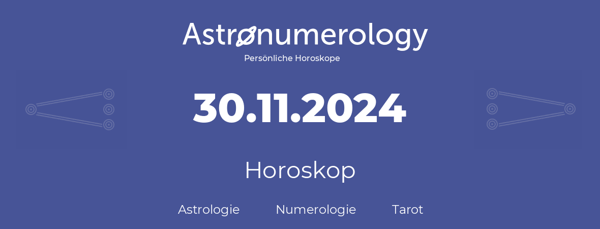 Horoskop für Geburtstag (geborener Tag): 30.11.2024 (der 30. November 2024)