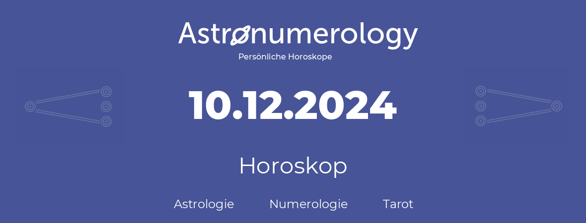 Horoskop für Geburtstag (geborener Tag): 10.12.2024 (der 10. Dezember 2024)