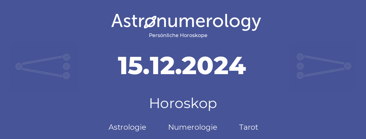 Horoskop für Geburtstag (geborener Tag): 15.12.2024 (der 15. Dezember 2024)