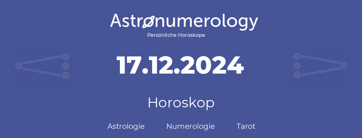 Horoskop für Geburtstag (geborener Tag): 17.12.2024 (der 17. Dezember 2024)