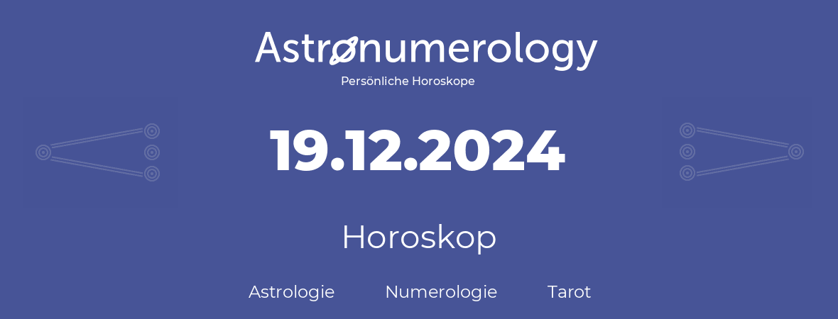 Horoskop für Geburtstag (geborener Tag): 19.12.2024 (der 19. Dezember 2024)