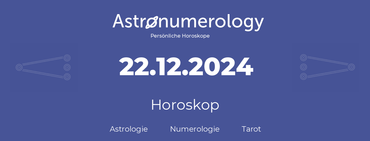 Horoskop für Geburtstag (geborener Tag): 22.12.2024 (der 22. Dezember 2024)