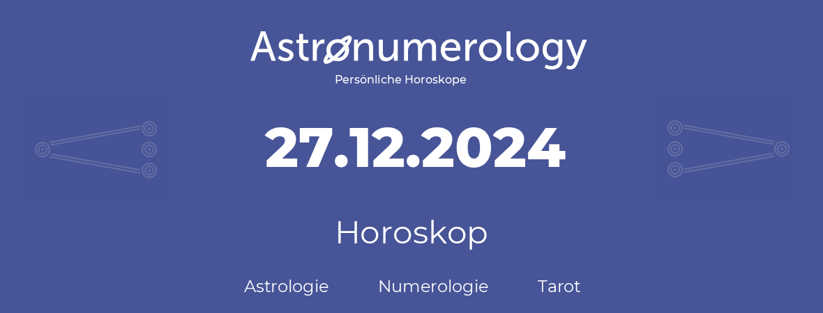 Horoskop für Geburtstag (geborener Tag): 27.12.2024 (der 27. Dezember 2024)