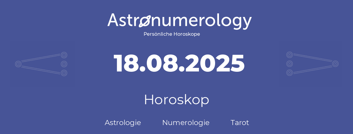 Horoskop für Geburtstag (geborener Tag): 18.08.2025 (der 18. August 2025)