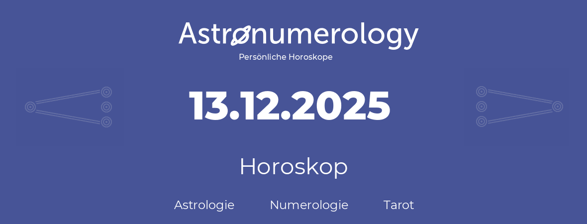Horoskop für Geburtstag (geborener Tag): 13.12.2025 (der 13. Dezember 2025)