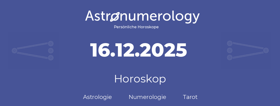Horoskop für Geburtstag (geborener Tag): 16.12.2025 (der 16. Dezember 2025)