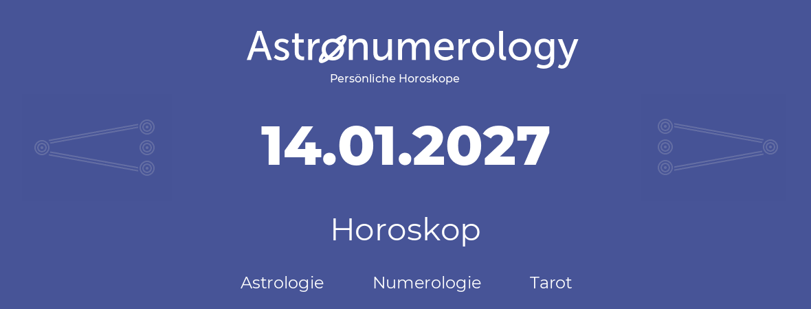 Horoskop für Geburtstag (geborener Tag): 14.01.2027 (der 14. Januar 2027)