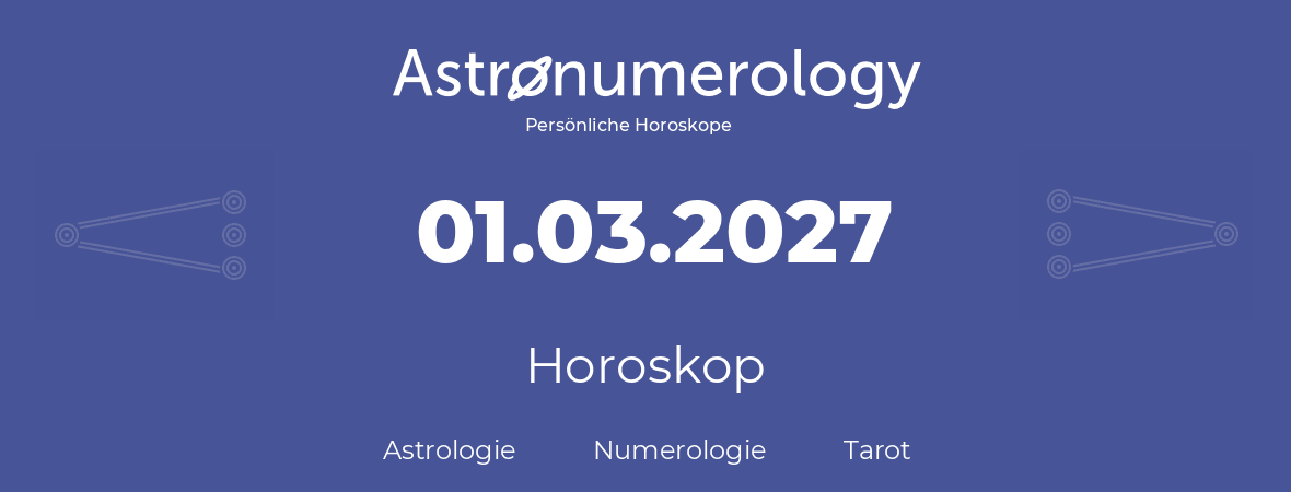 Horoskop für Geburtstag (geborener Tag): 01.03.2027 (der 1. Marz 2027)