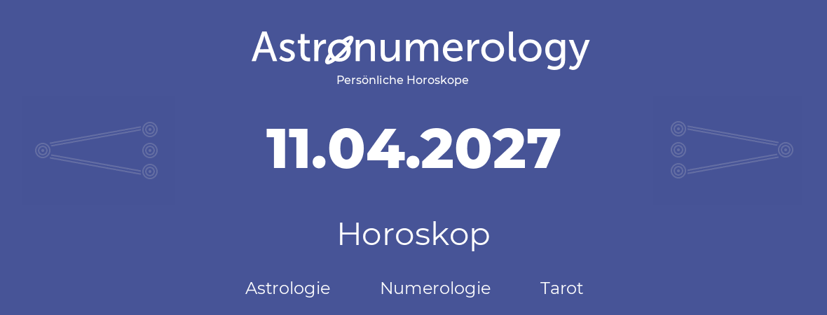 Horoskop für Geburtstag (geborener Tag): 11.04.2027 (der 11. April 2027)