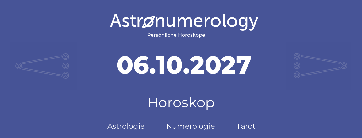 Horoskop für Geburtstag (geborener Tag): 06.10.2027 (der 06. Oktober 2027)