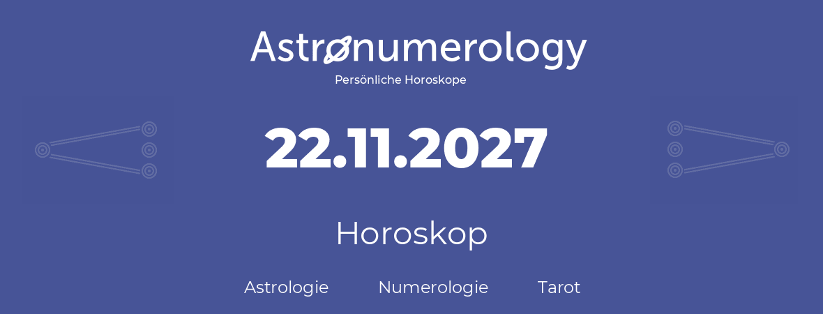 Horoskop für Geburtstag (geborener Tag): 22.11.2027 (der 22. November 2027)