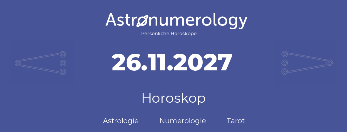 Horoskop für Geburtstag (geborener Tag): 26.11.2027 (der 26. November 2027)