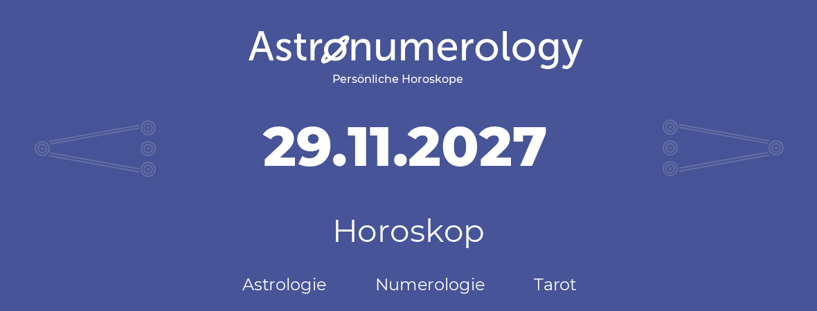 Horoskop für Geburtstag (geborener Tag): 29.11.2027 (der 29. November 2027)