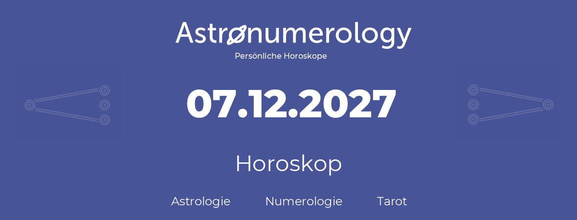 Horoskop für Geburtstag (geborener Tag): 07.12.2027 (der 07. Dezember 2027)