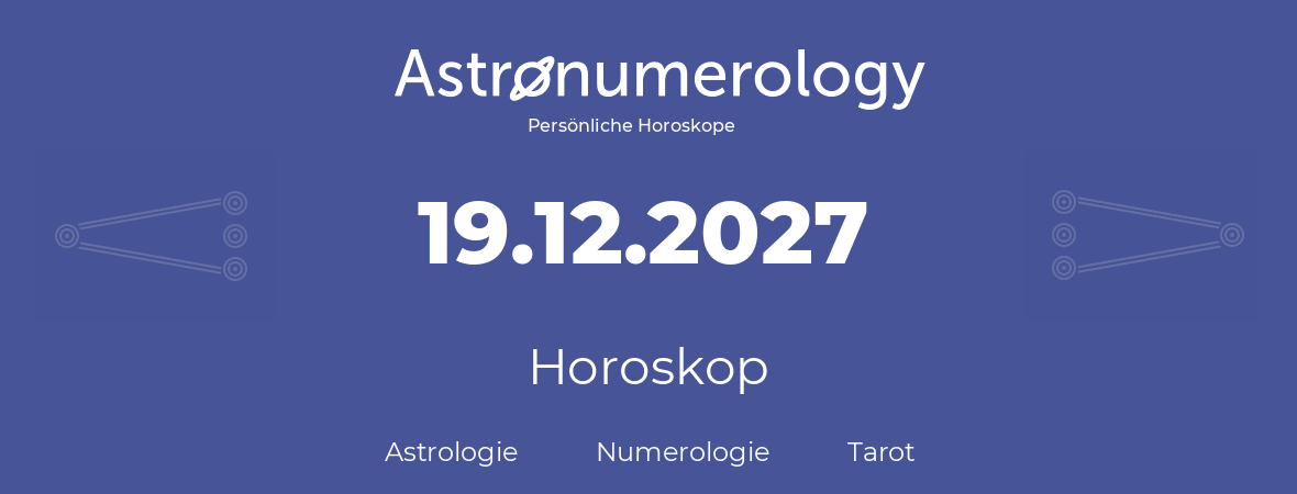 Horoskop für Geburtstag (geborener Tag): 19.12.2027 (der 19. Dezember 2027)