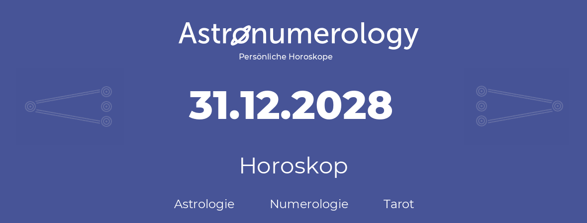 Horoskop für Geburtstag (geborener Tag): 31.12.2028 (der 31. Dezember 2028)