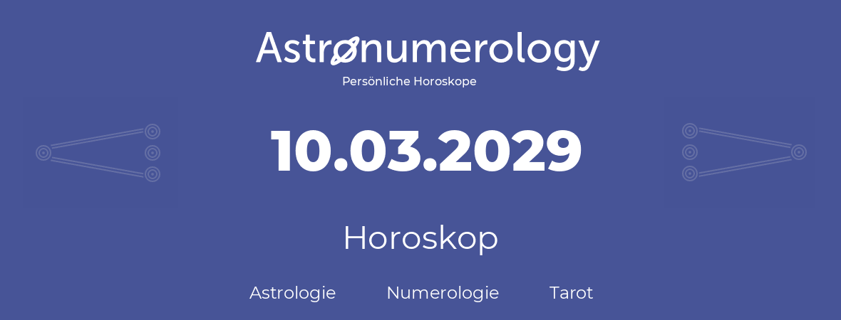 Horoskop für Geburtstag (geborener Tag): 10.03.2029 (der 10. Marz 2029)