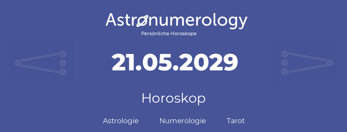 Horoskop für Geburtstag (geborener Tag): 21.05.2029 (der 21. Mai 2029)