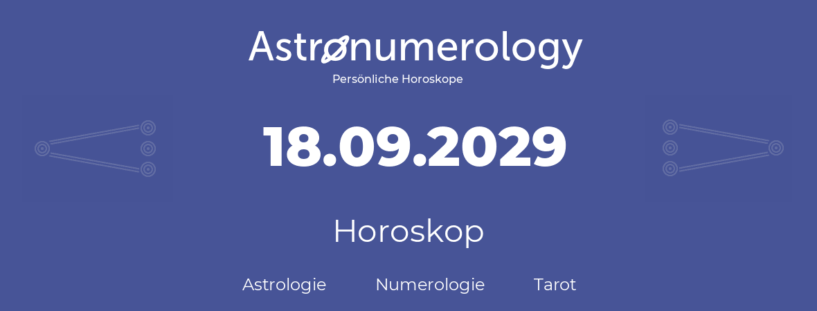 Horoskop für Geburtstag (geborener Tag): 18.09.2029 (der 18. September 2029)