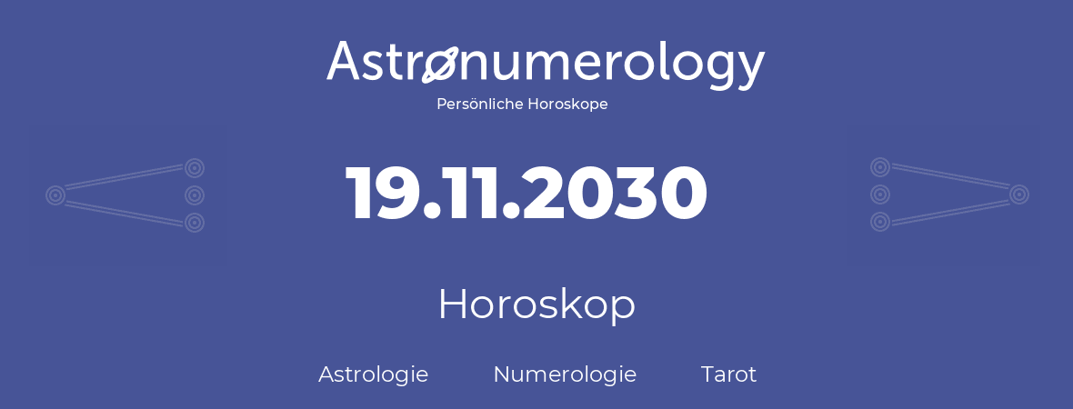 Horoskop für Geburtstag (geborener Tag): 19.11.2030 (der 19. November 2030)