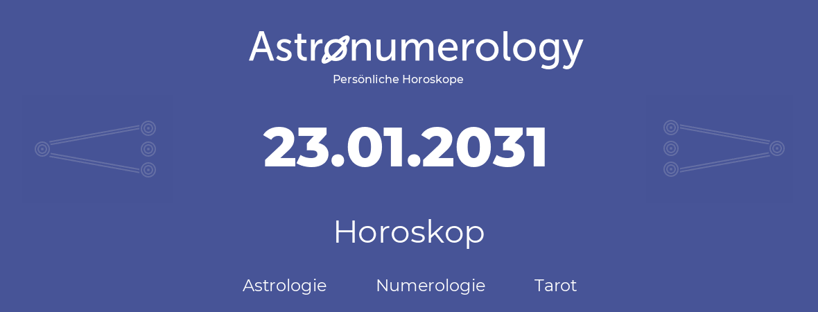 Horoskop für Geburtstag (geborener Tag): 23.01.2031 (der 23. Januar 2031)