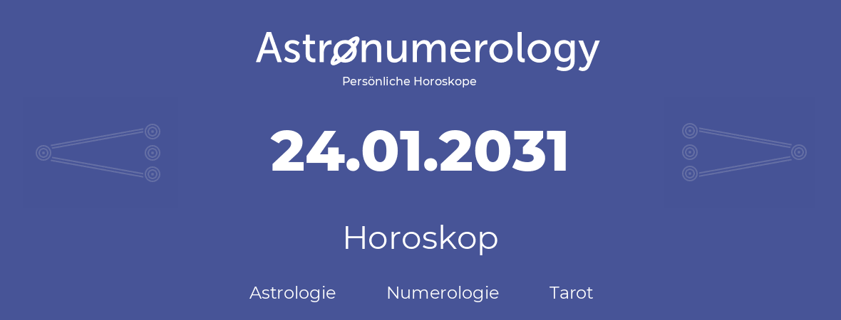 Horoskop für Geburtstag (geborener Tag): 24.01.2031 (der 24. Januar 2031)