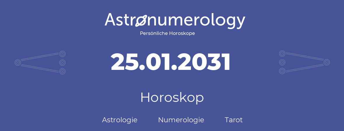Horoskop für Geburtstag (geborener Tag): 25.01.2031 (der 25. Januar 2031)