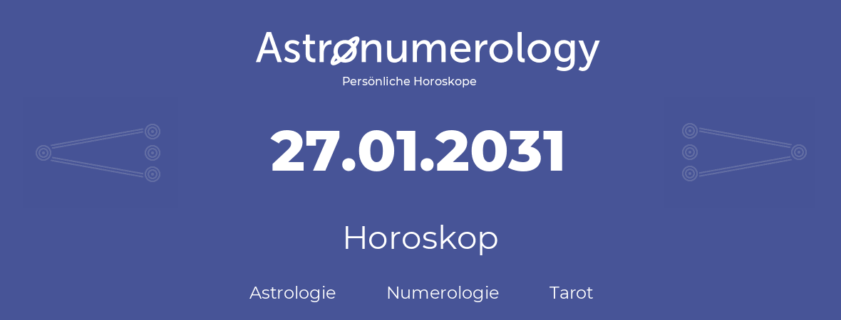 Horoskop für Geburtstag (geborener Tag): 27.01.2031 (der 27. Januar 2031)