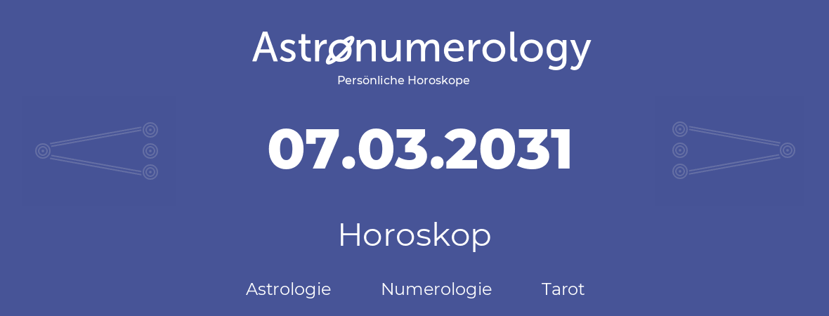 Horoskop für Geburtstag (geborener Tag): 07.03.2031 (der 7. Marz 2031)