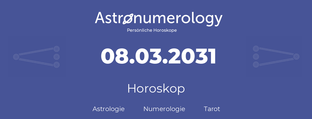 Horoskop für Geburtstag (geborener Tag): 08.03.2031 (der 8. Marz 2031)