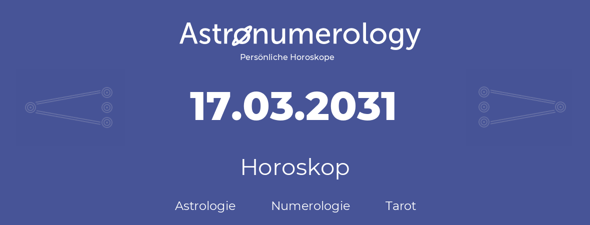 Horoskop für Geburtstag (geborener Tag): 17.03.2031 (der 17. Marz 2031)