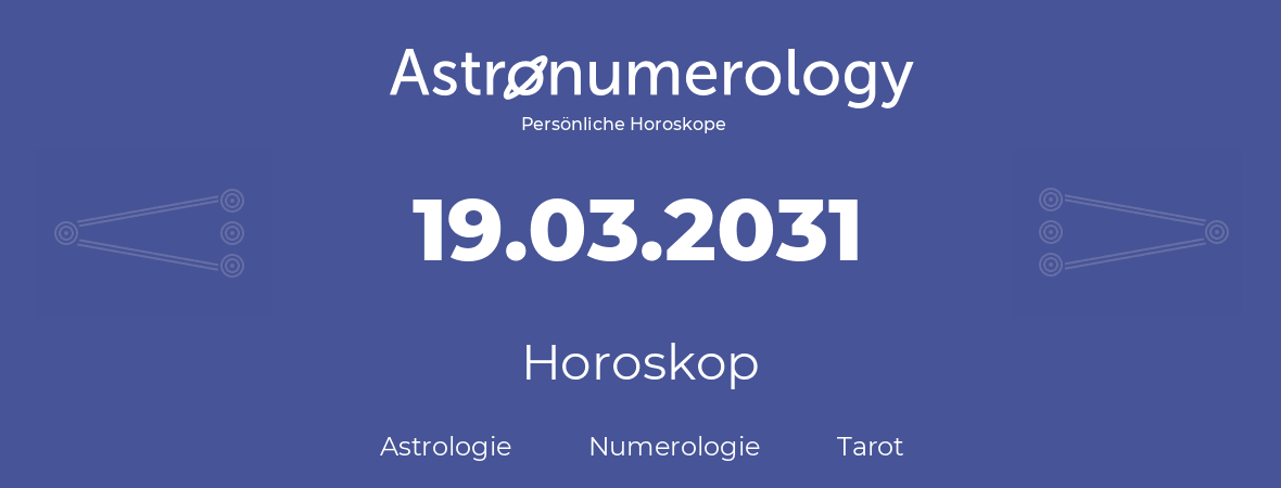 Horoskop für Geburtstag (geborener Tag): 19.03.2031 (der 19. Marz 2031)