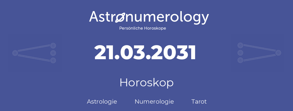 Horoskop für Geburtstag (geborener Tag): 21.03.2031 (der 21. Marz 2031)