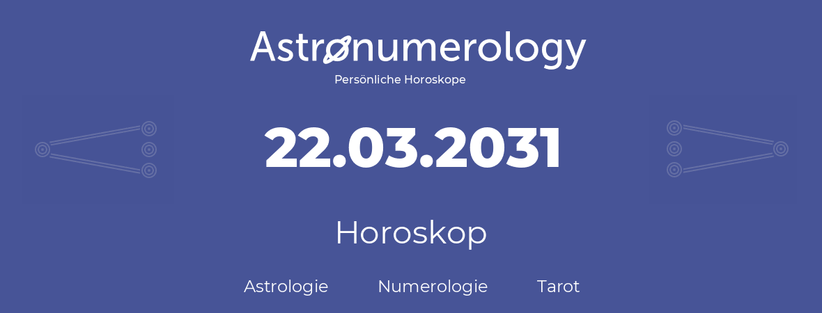 Horoskop für Geburtstag (geborener Tag): 22.03.2031 (der 22. Marz 2031)