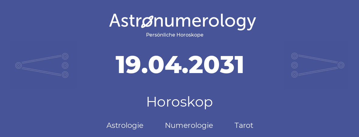 Horoskop für Geburtstag (geborener Tag): 19.04.2031 (der 19. April 2031)