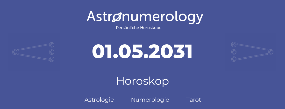 Horoskop für Geburtstag (geborener Tag): 01.05.2031 (der 1. Mai 2031)