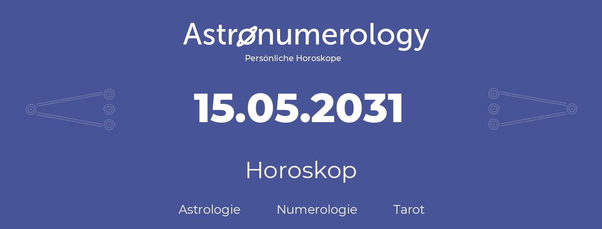 Horoskop für Geburtstag (geborener Tag): 15.05.2031 (der 15. Mai 2031)