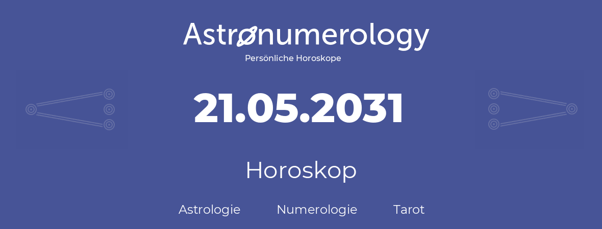 Horoskop für Geburtstag (geborener Tag): 21.05.2031 (der 21. Mai 2031)