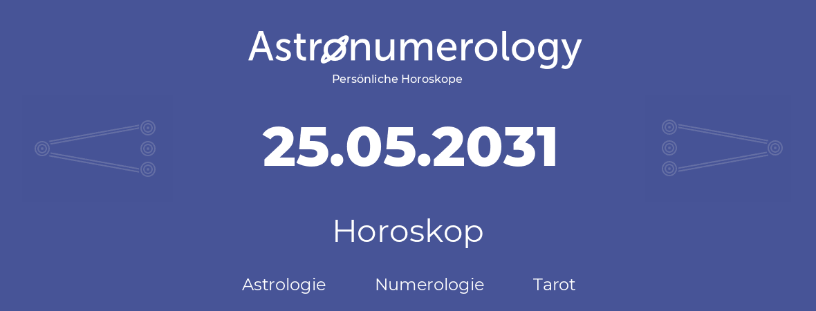 Horoskop für Geburtstag (geborener Tag): 25.05.2031 (der 25. Mai 2031)
