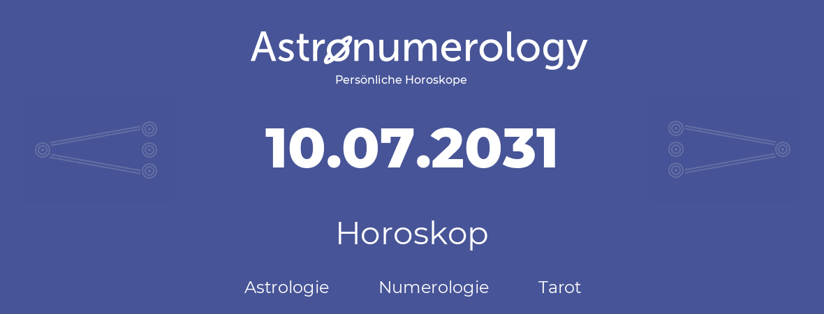Horoskop für Geburtstag (geborener Tag): 10.07.2031 (der 10. Juli 2031)