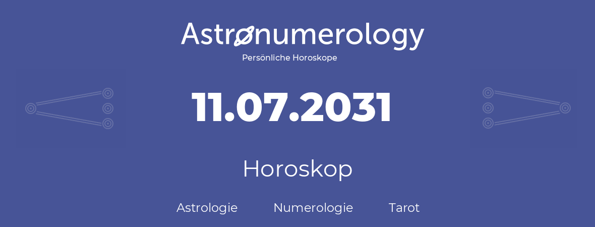 Horoskop für Geburtstag (geborener Tag): 11.07.2031 (der 11. Juli 2031)