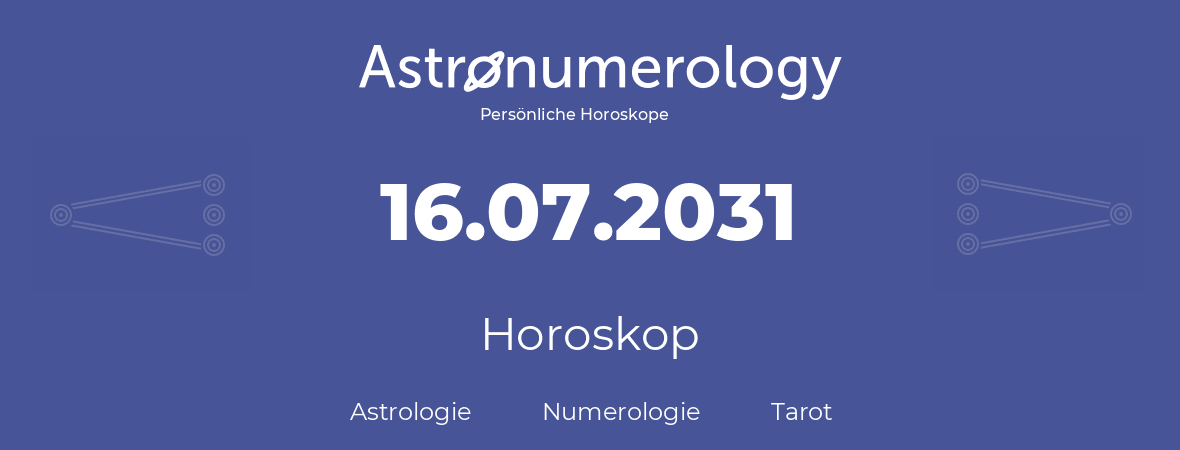 Horoskop für Geburtstag (geborener Tag): 16.07.2031 (der 16. Juli 2031)