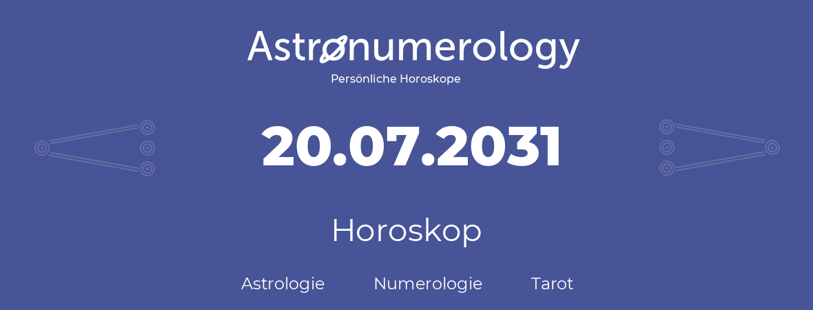 Horoskop für Geburtstag (geborener Tag): 20.07.2031 (der 20. Juli 2031)