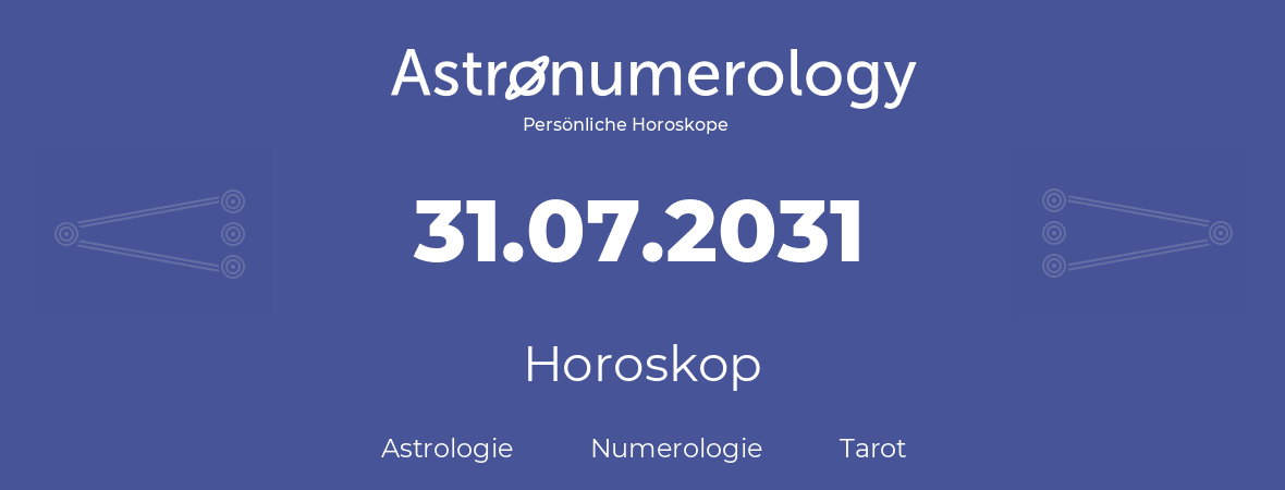 Horoskop für Geburtstag (geborener Tag): 31.07.2031 (der 31. Juli 2031)